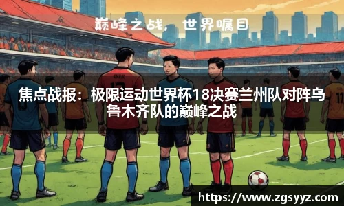 焦点战报：极限运动世界杯18决赛兰州队对阵乌鲁木齐队的巅峰之战