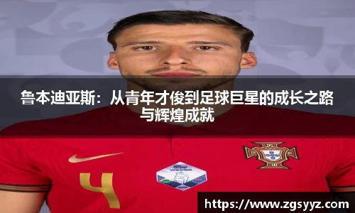 鲁本迪亚斯：从青年才俊到足球巨星的成长之路与辉煌成就