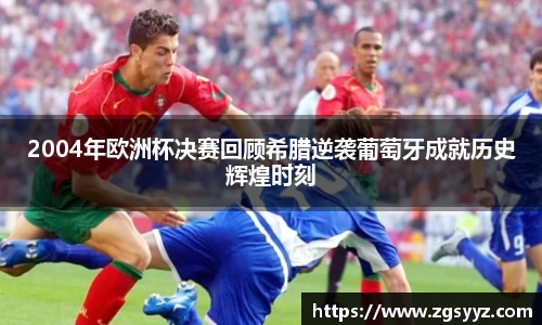 2004年欧洲杯决赛回顾希腊逆袭葡萄牙成就历史辉煌时刻